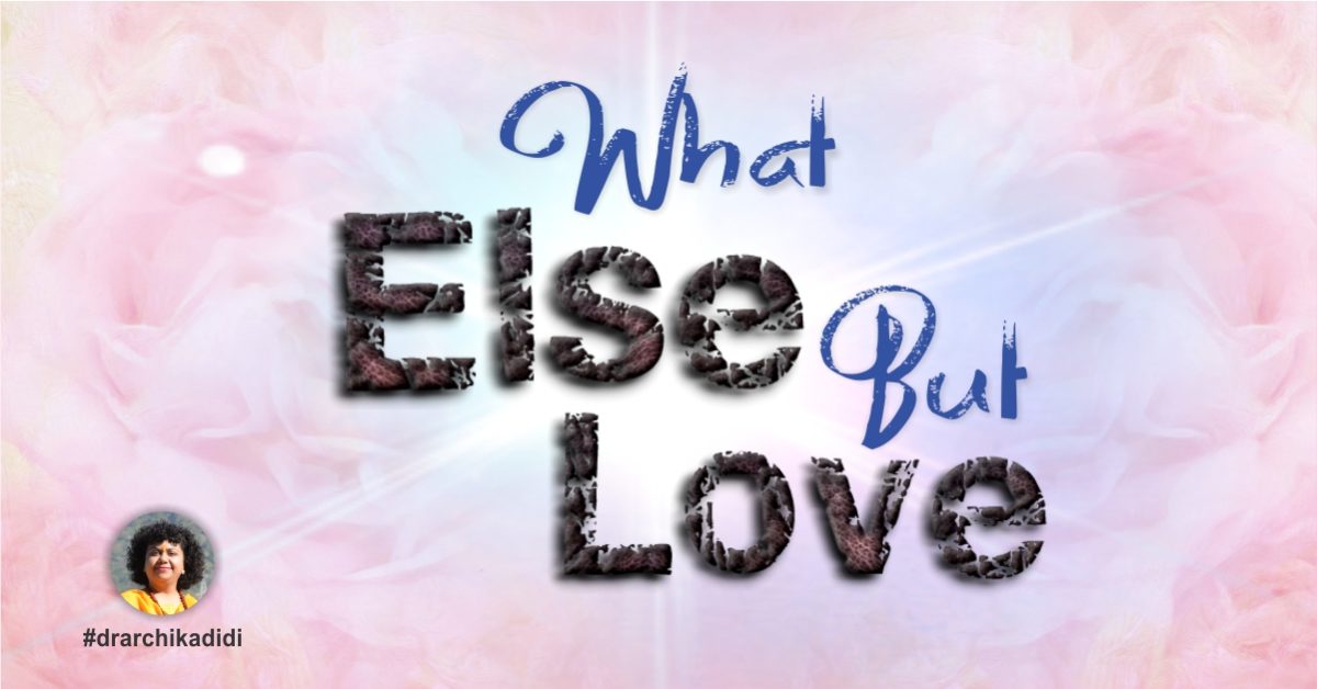 What Else But Love | Dr Archika Didi | Spiritual | Mediation | Guru