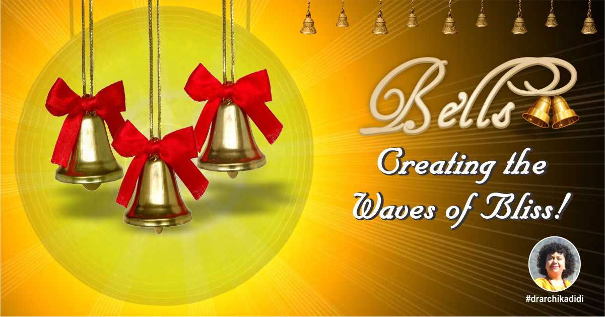Bells: Creating the Waves of Bliss! Dr. Archika Didi