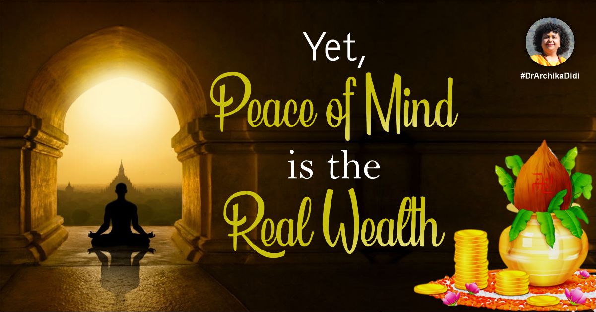 Yet, ‘Peace of Mind’ is the Real Wealth
