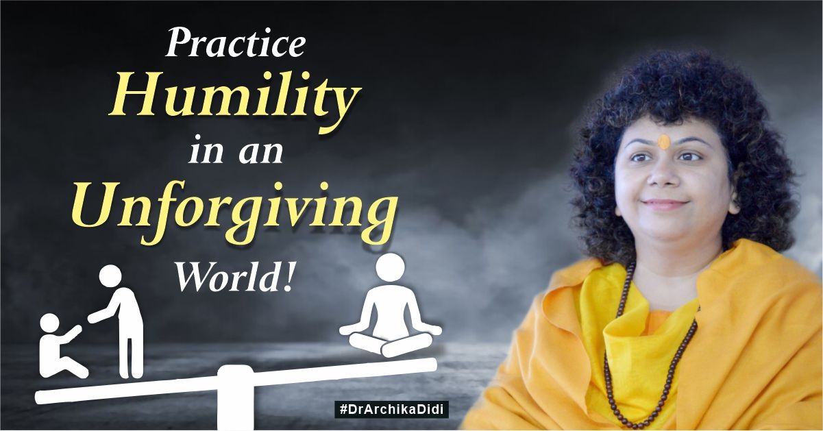 Practice Humility in an Unforgiving World!